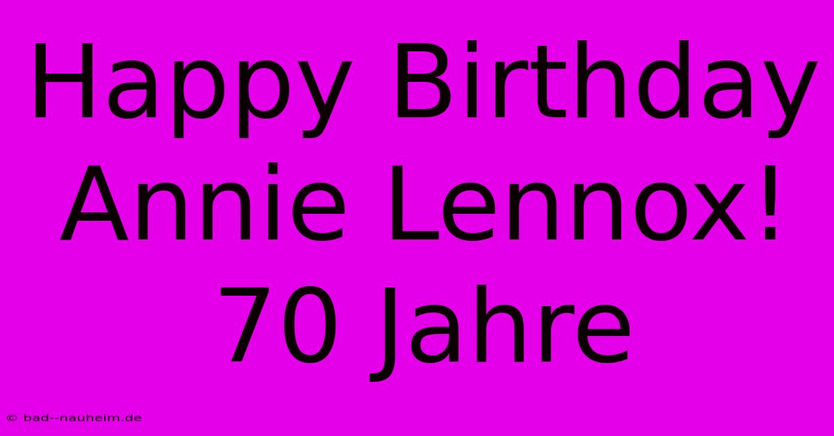 Happy Birthday Annie Lennox! 70 Jahre