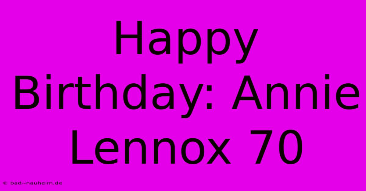 Happy Birthday: Annie Lennox 70