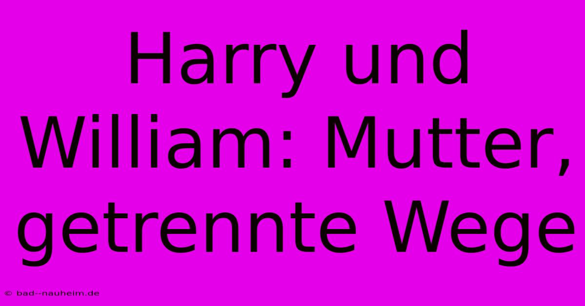 Harry Und William: Mutter, Getrennte Wege