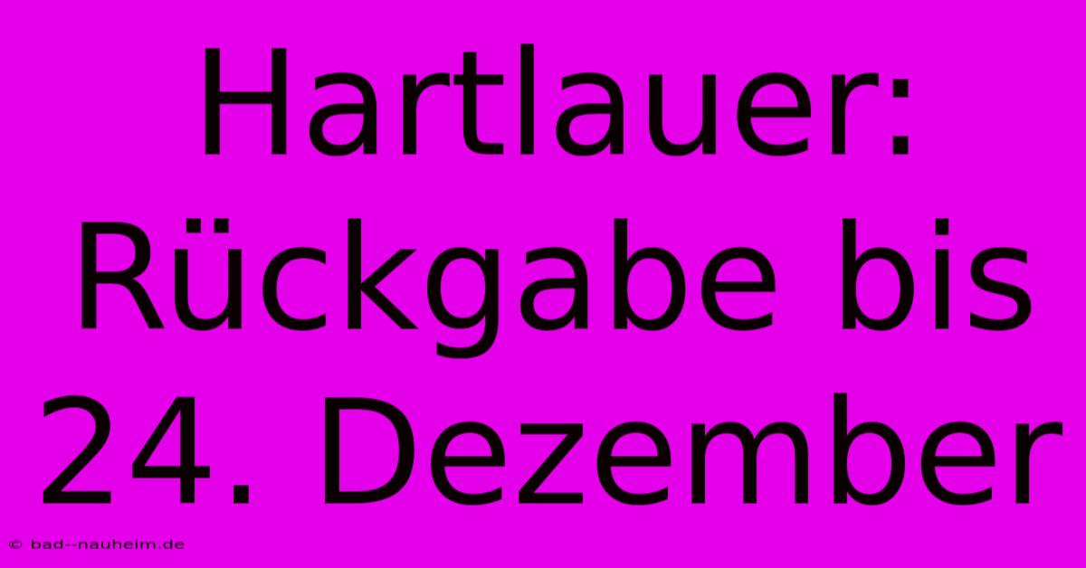 Hartlauer: Rückgabe Bis 24. Dezember