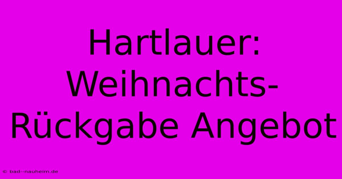 Hartlauer:  Weihnachts-Rückgabe Angebot