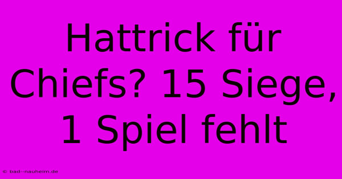 Hattrick Für Chiefs? 15 Siege, 1 Spiel Fehlt