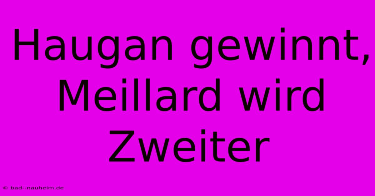 Haugan Gewinnt, Meillard Wird Zweiter