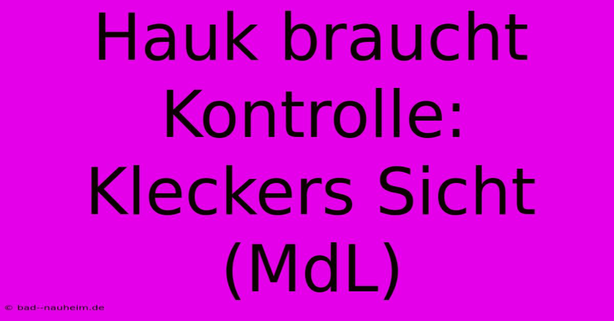 Hauk Braucht Kontrolle: Kleckers Sicht (MdL)