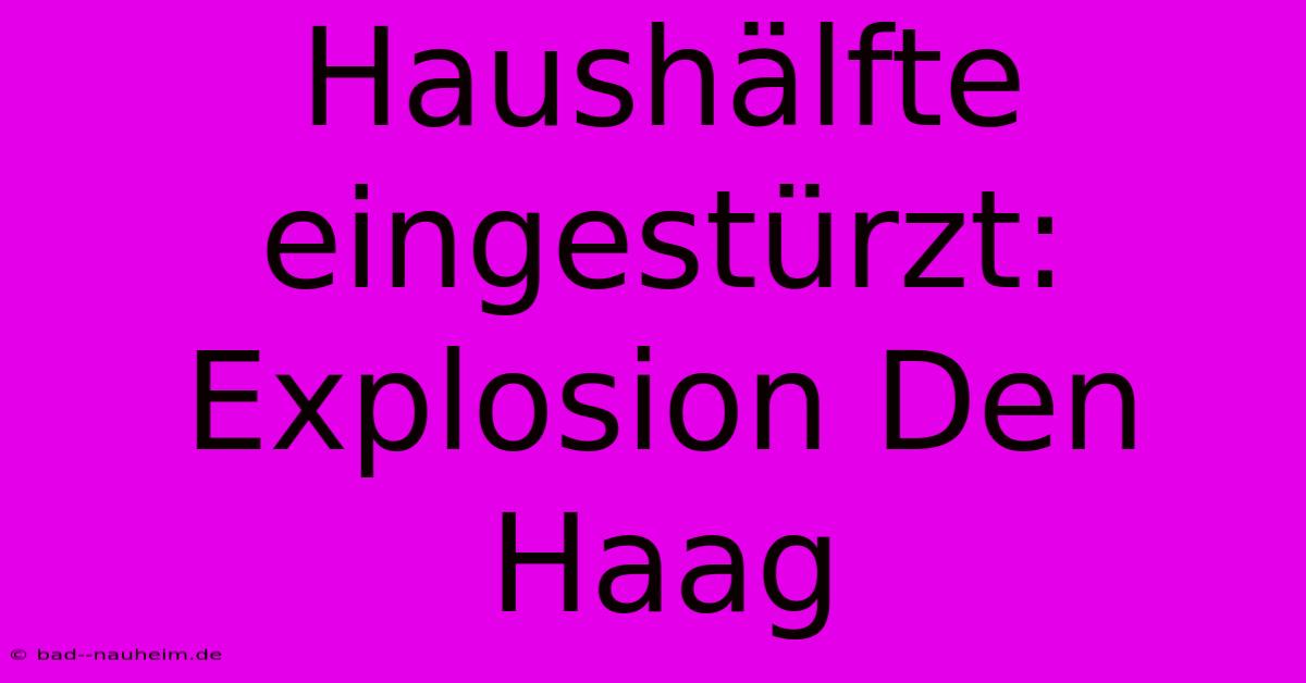 Haushälfte Eingestürzt: Explosion Den Haag