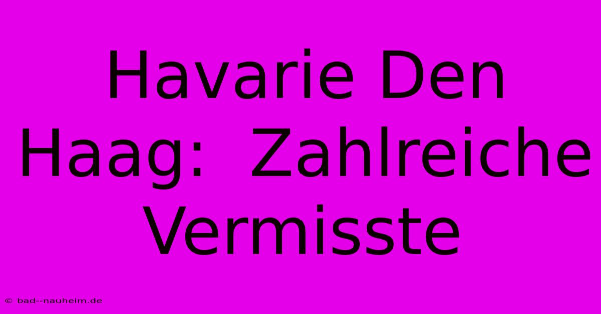 Havarie Den Haag:  Zahlreiche Vermisste