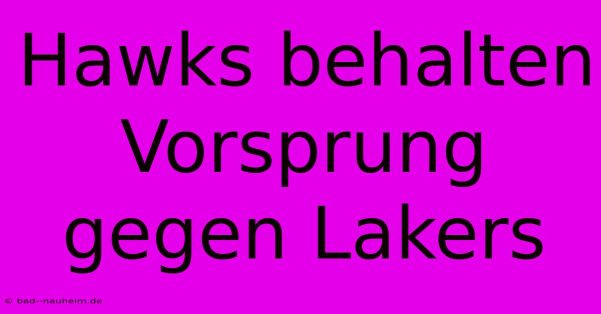 Hawks Behalten Vorsprung Gegen Lakers