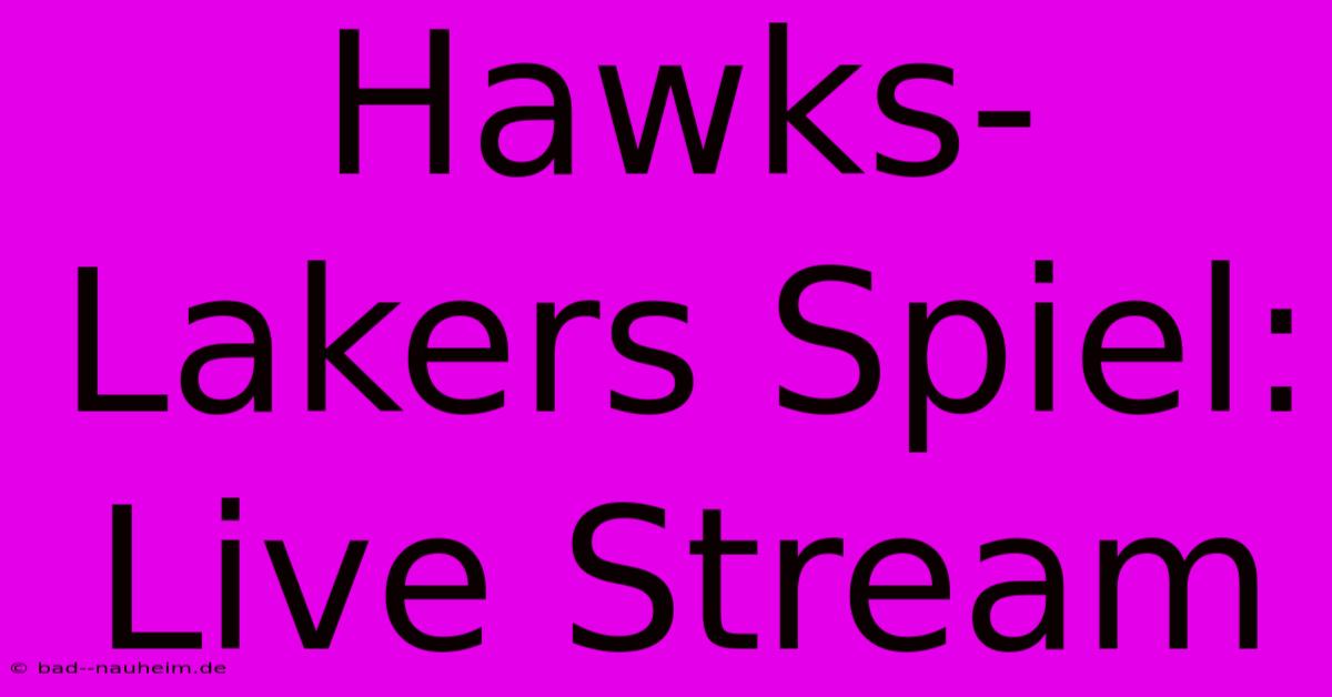 Hawks-Lakers Spiel: Live Stream