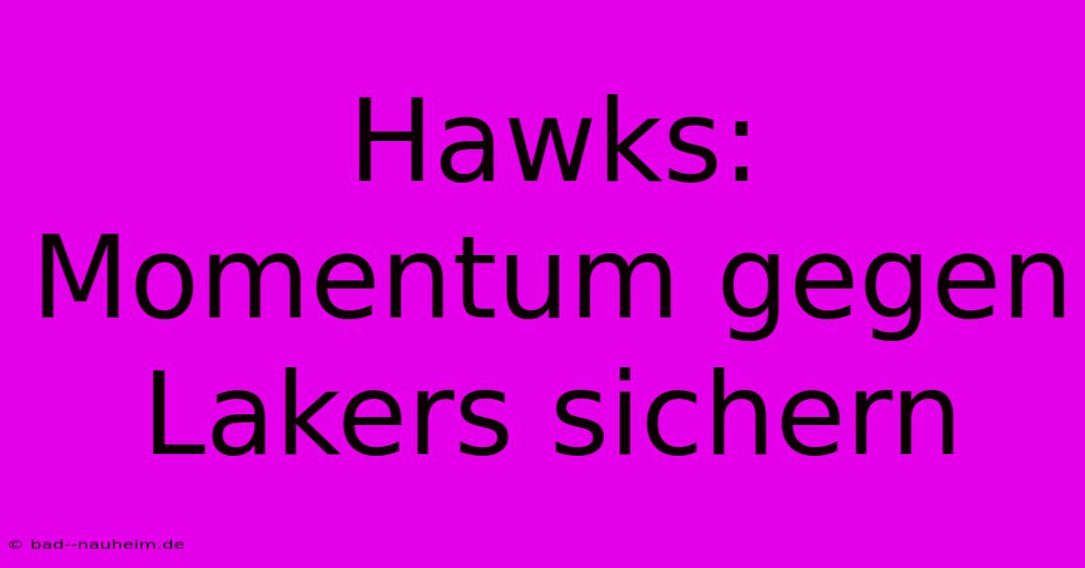 Hawks: Momentum Gegen Lakers Sichern