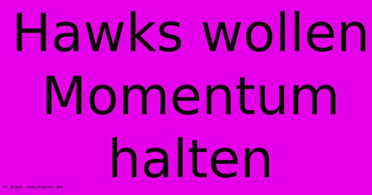 Hawks Wollen Momentum Halten