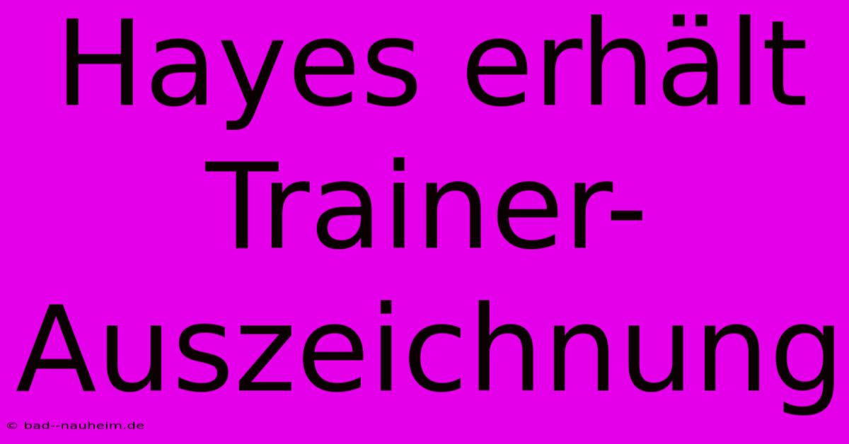 Hayes Erhält Trainer-Auszeichnung