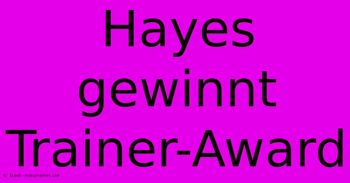 Hayes Gewinnt Trainer-Award