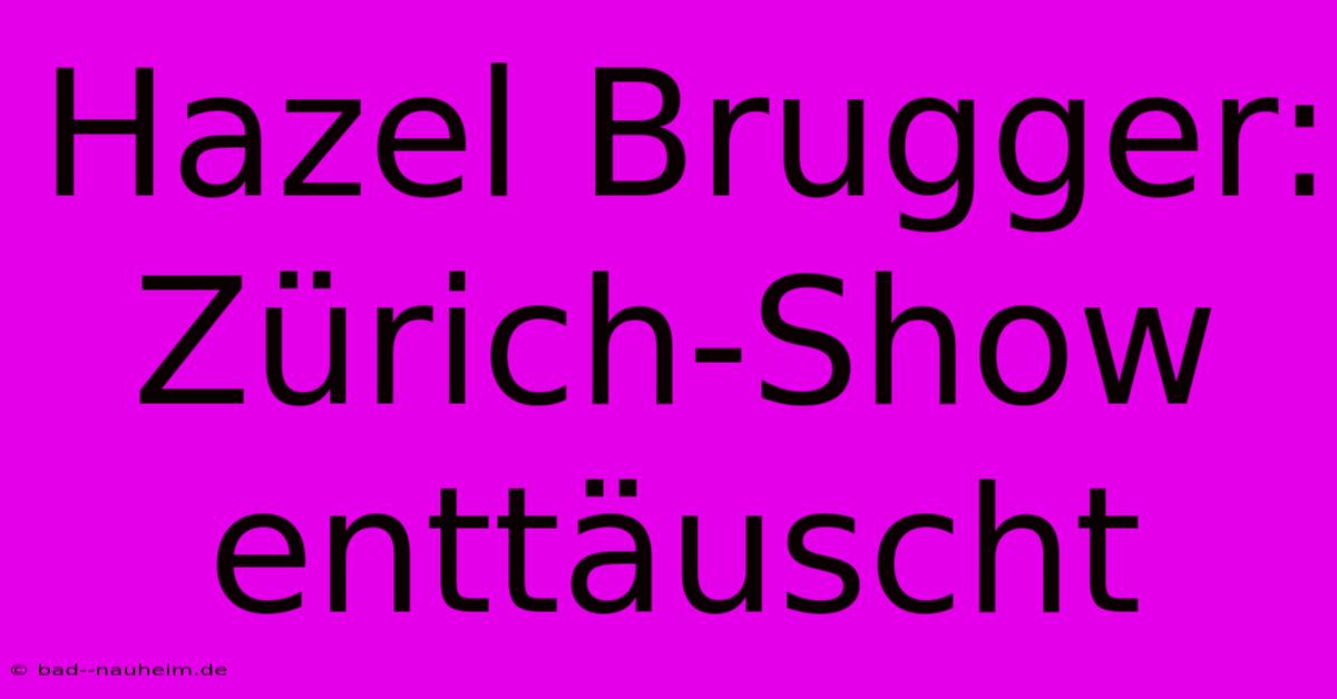 Hazel Brugger: Zürich-Show Enttäuscht