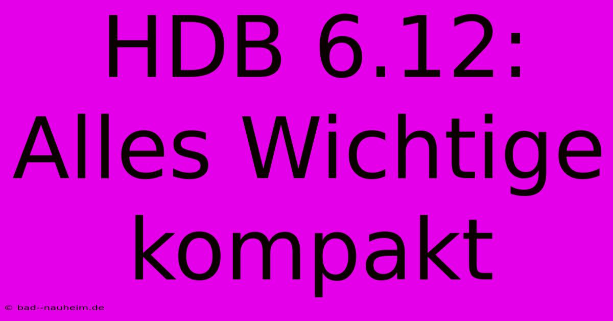 HDB 6.12:  Alles Wichtige Kompakt