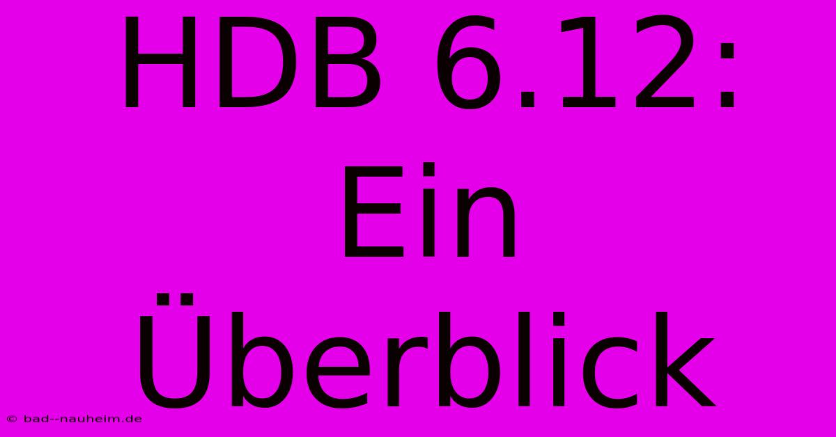 HDB 6.12:  Ein Überblick