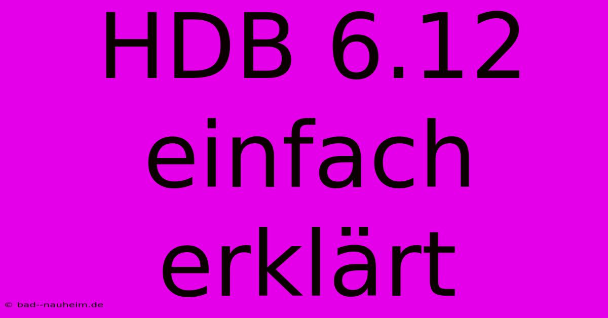 HDB 6.12 Einfach Erklärt