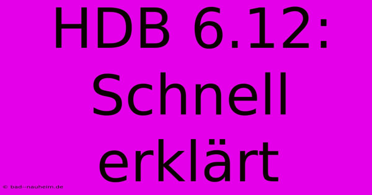 HDB 6.12:  Schnell Erklärt