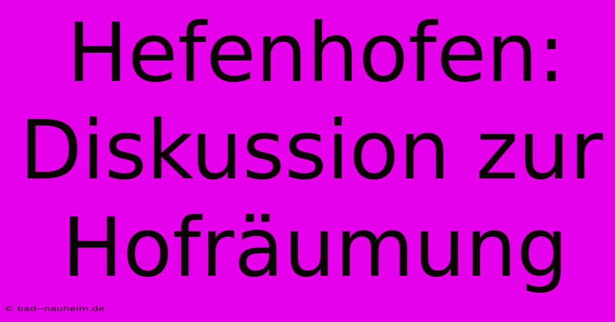 Hefenhofen:  Diskussion Zur Hofräumung