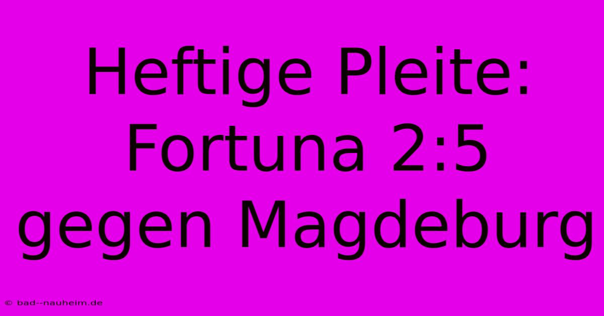 Heftige Pleite: Fortuna 2:5 Gegen Magdeburg