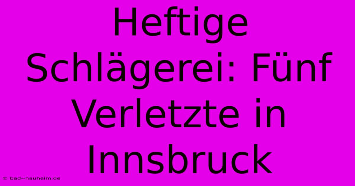 Heftige Schlägerei: Fünf Verletzte In Innsbruck