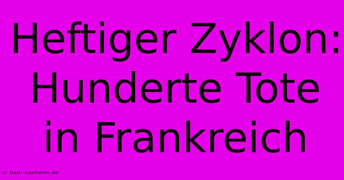 Heftiger Zyklon: Hunderte Tote In Frankreich