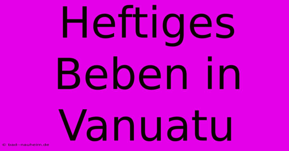 Heftiges Beben In Vanuatu