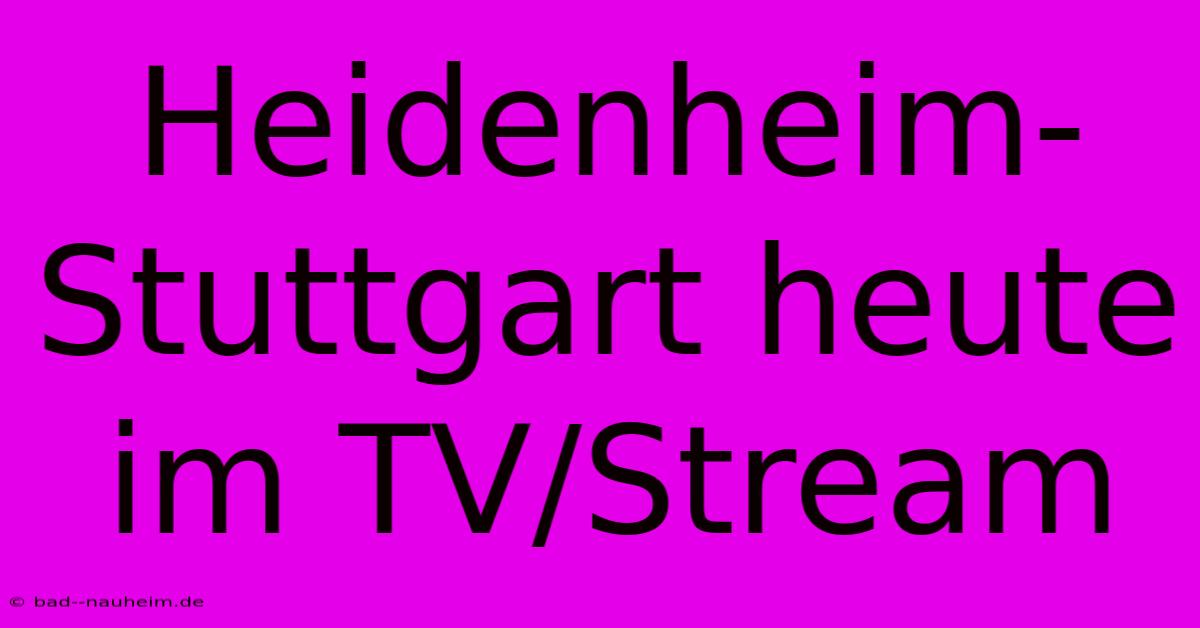 Heidenheim-Stuttgart Heute Im TV/Stream