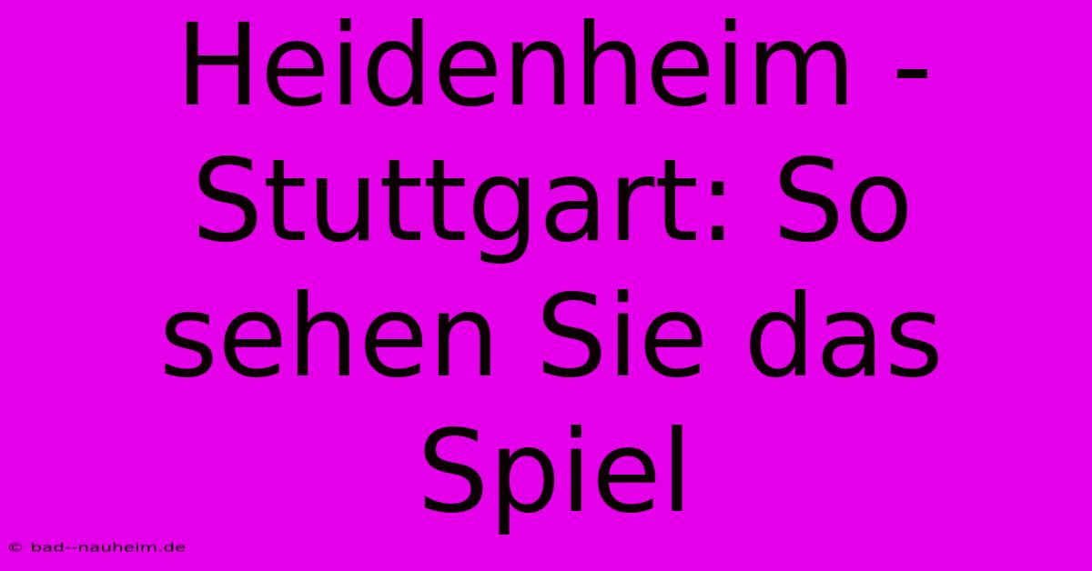 Heidenheim - Stuttgart: So Sehen Sie Das Spiel