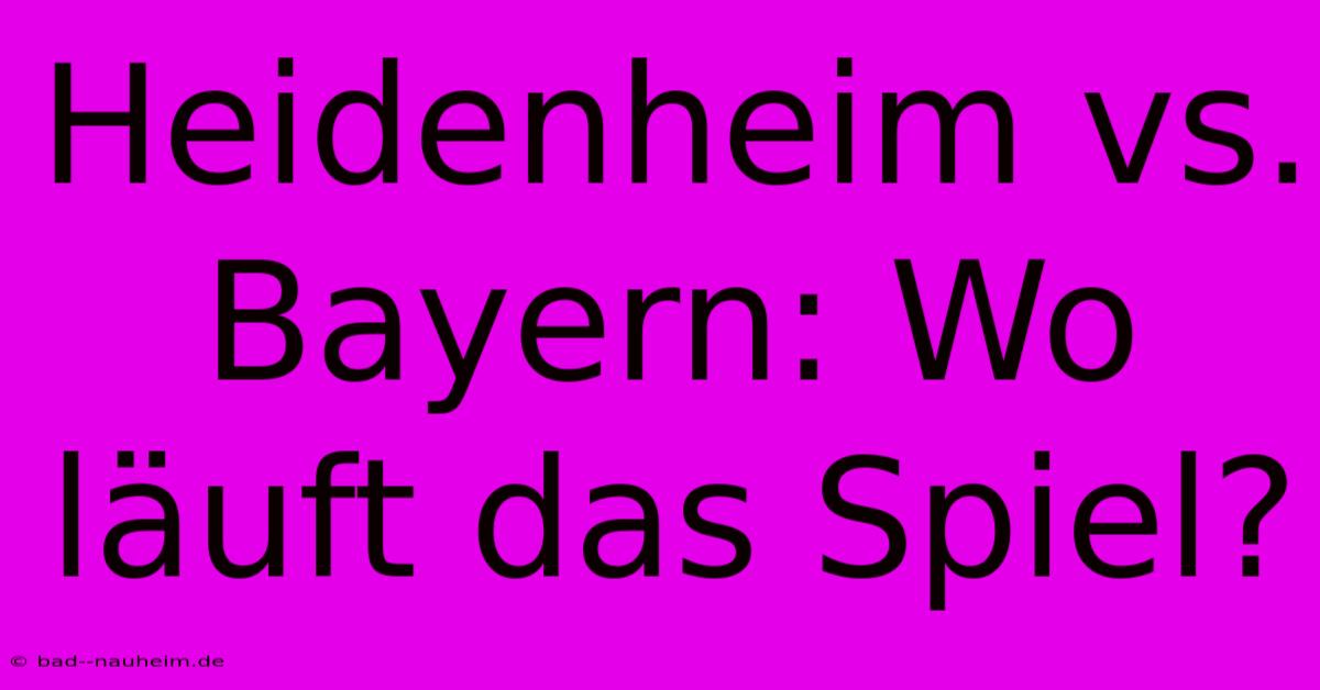 Heidenheim Vs. Bayern: Wo Läuft Das Spiel?