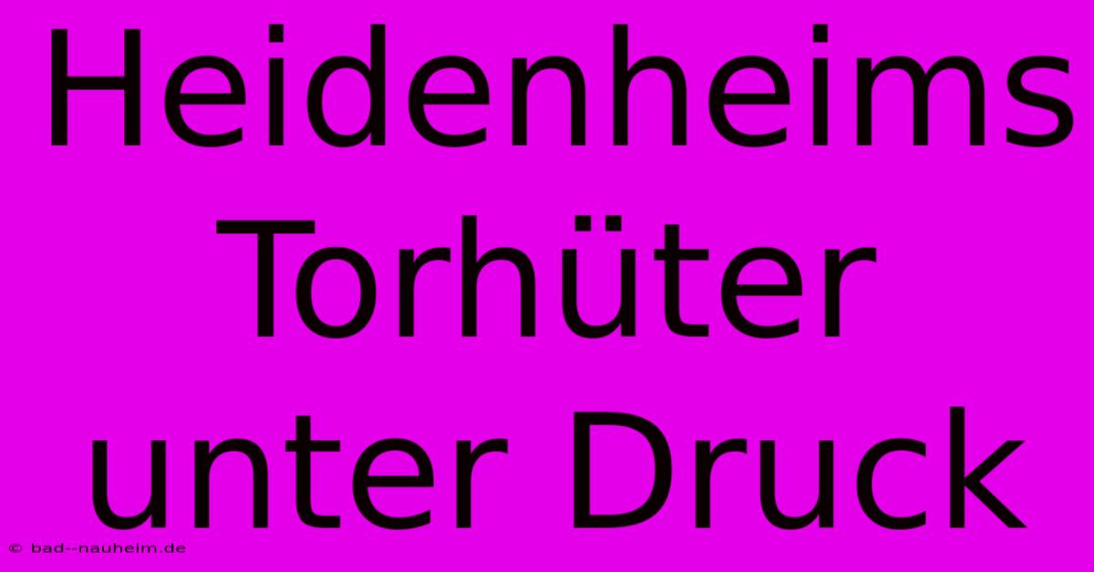 Heidenheims Torhüter Unter Druck