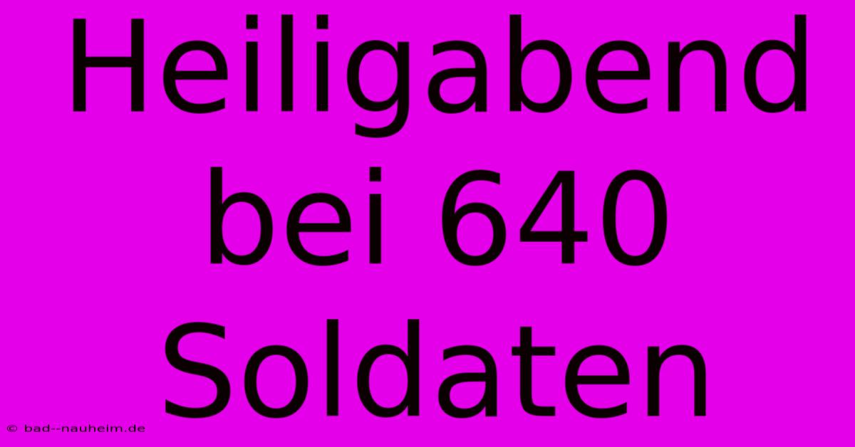 Heiligabend Bei 640 Soldaten