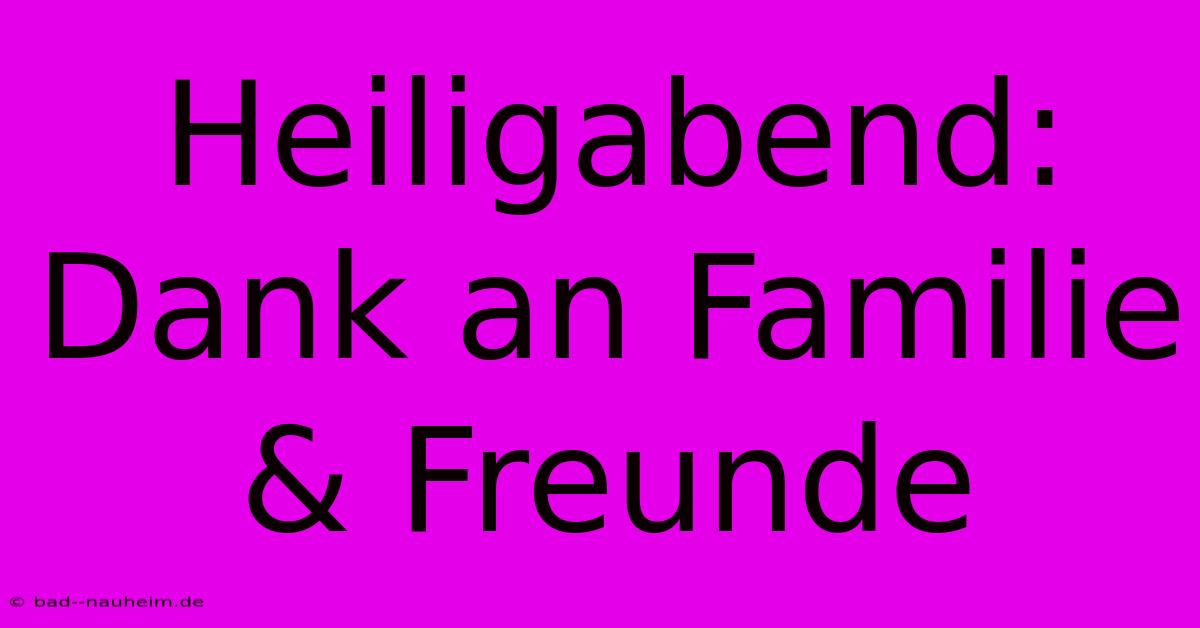 Heiligabend: Dank An Familie & Freunde