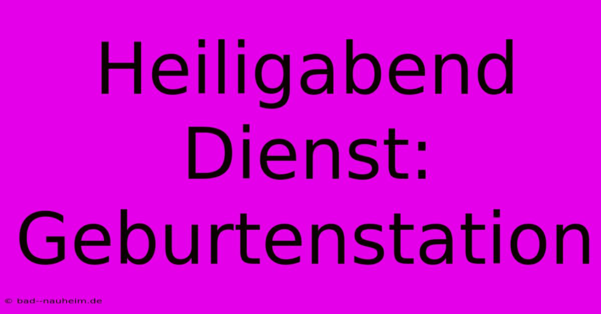 Heiligabend Dienst: Geburtenstation