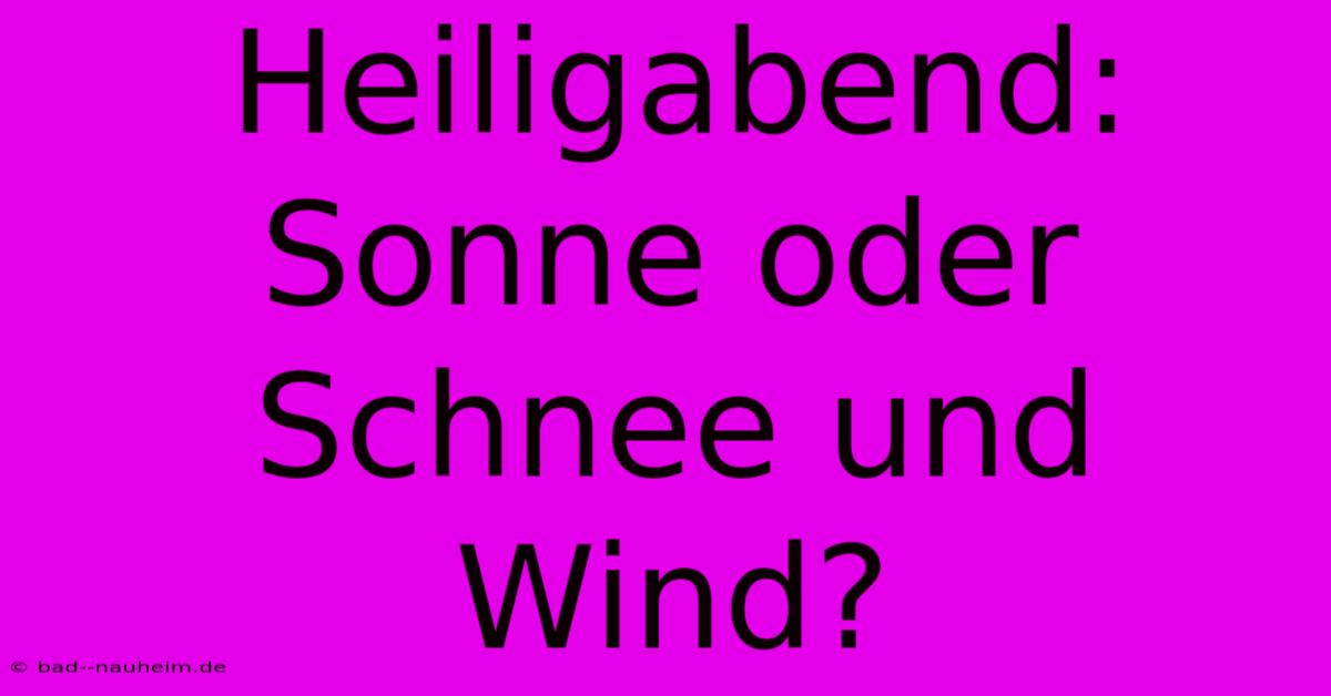 Heiligabend: Sonne Oder Schnee Und Wind?