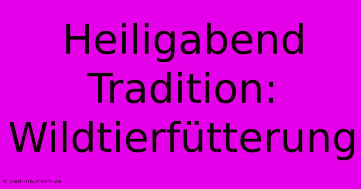 Heiligabend Tradition: Wildtierfütterung