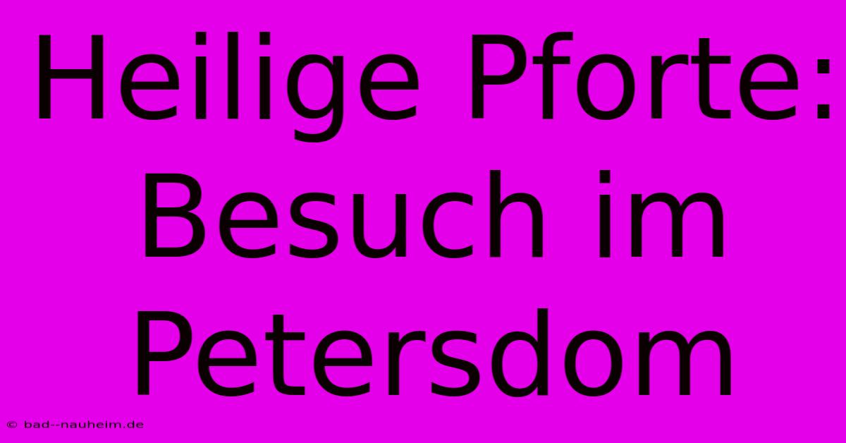 Heilige Pforte: Besuch Im Petersdom