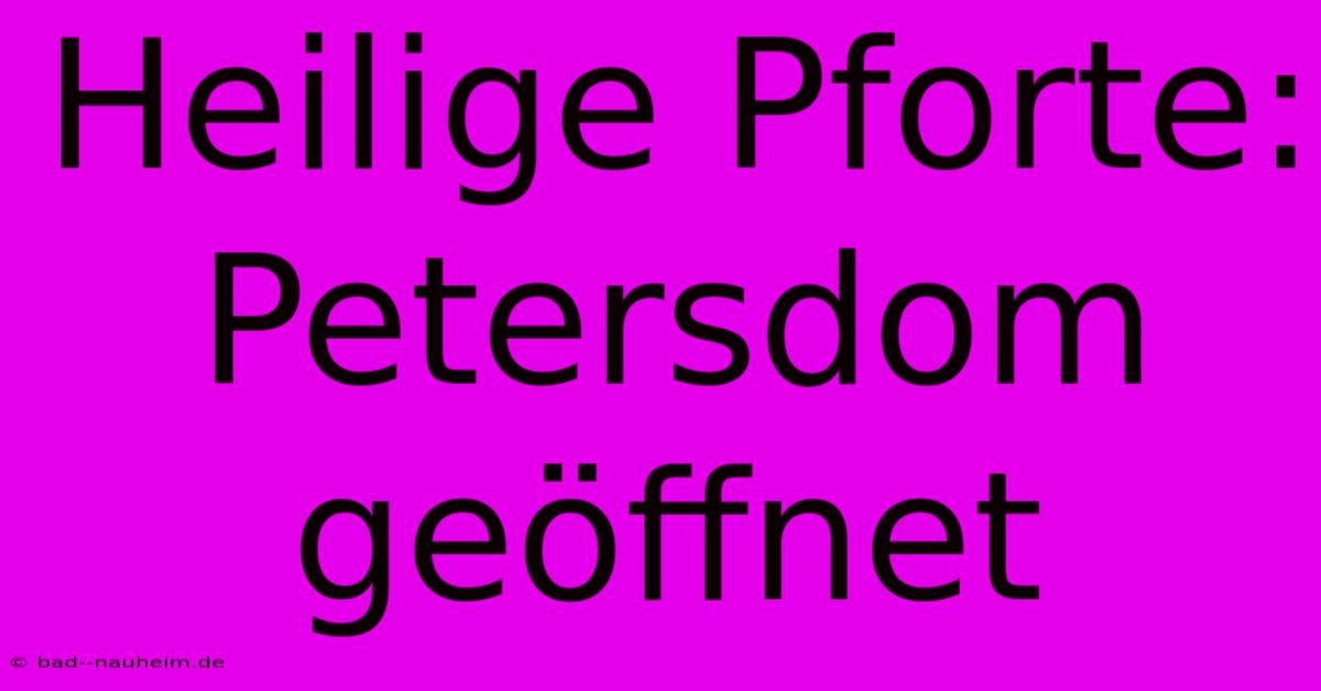 Heilige Pforte:  Petersdom Geöffnet