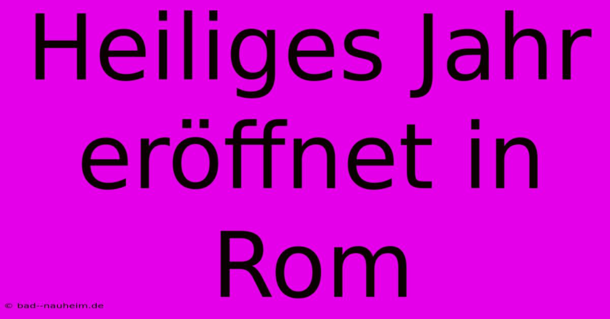 Heiliges Jahr Eröffnet In Rom