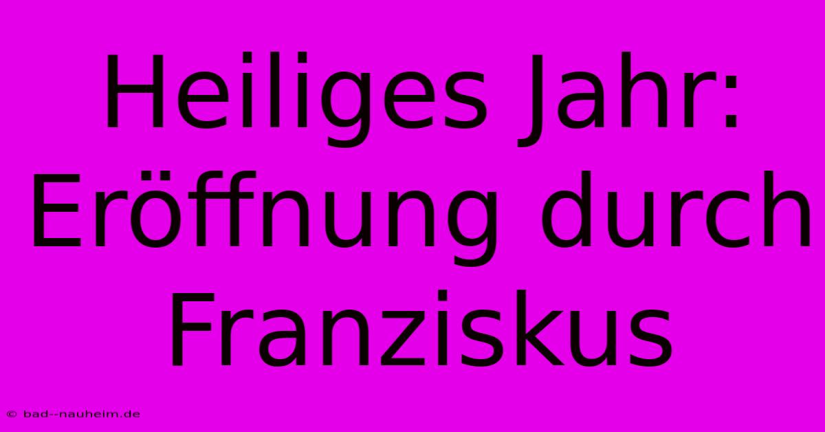 Heiliges Jahr: Eröffnung Durch Franziskus