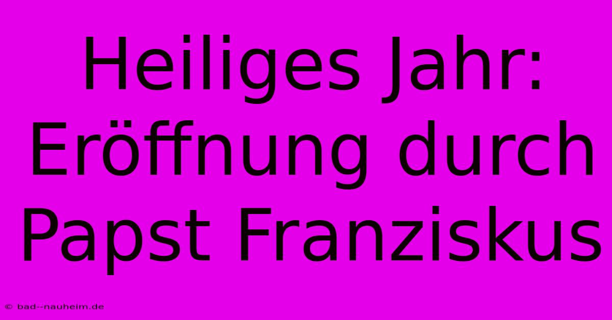 Heiliges Jahr: Eröffnung Durch Papst Franziskus