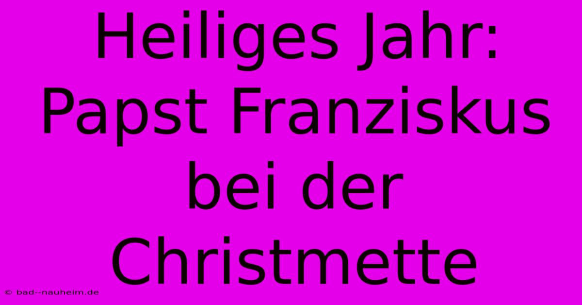 Heiliges Jahr:  Papst Franziskus Bei Der Christmette