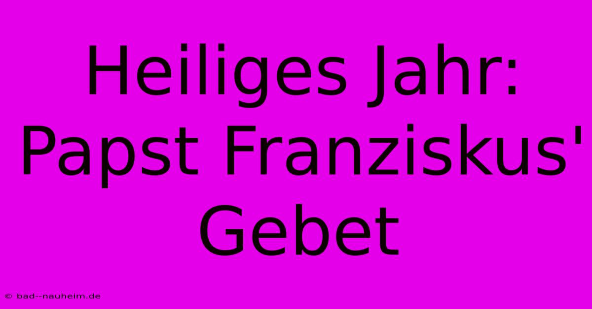 Heiliges Jahr: Papst Franziskus' Gebet