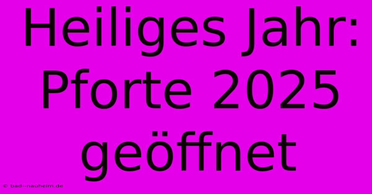 Heiliges Jahr: Pforte 2025 Geöffnet