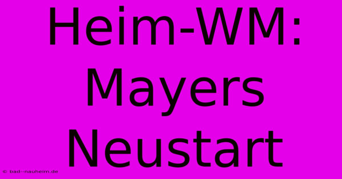 Heim-WM: Mayers Neustart