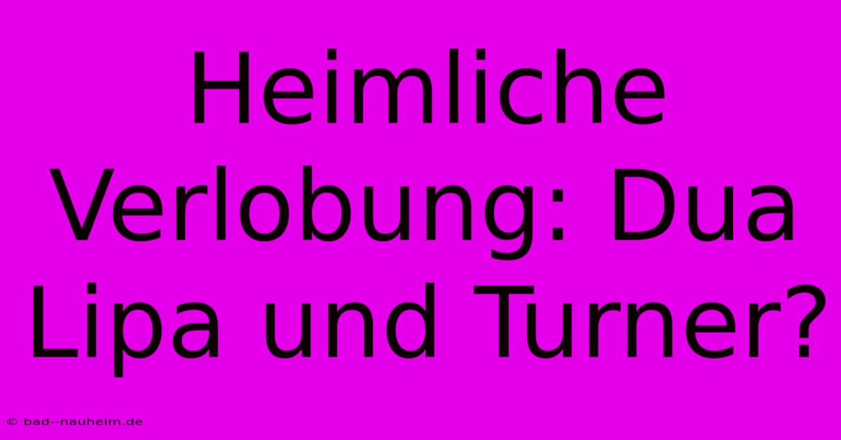 Heimliche Verlobung: Dua Lipa Und Turner?