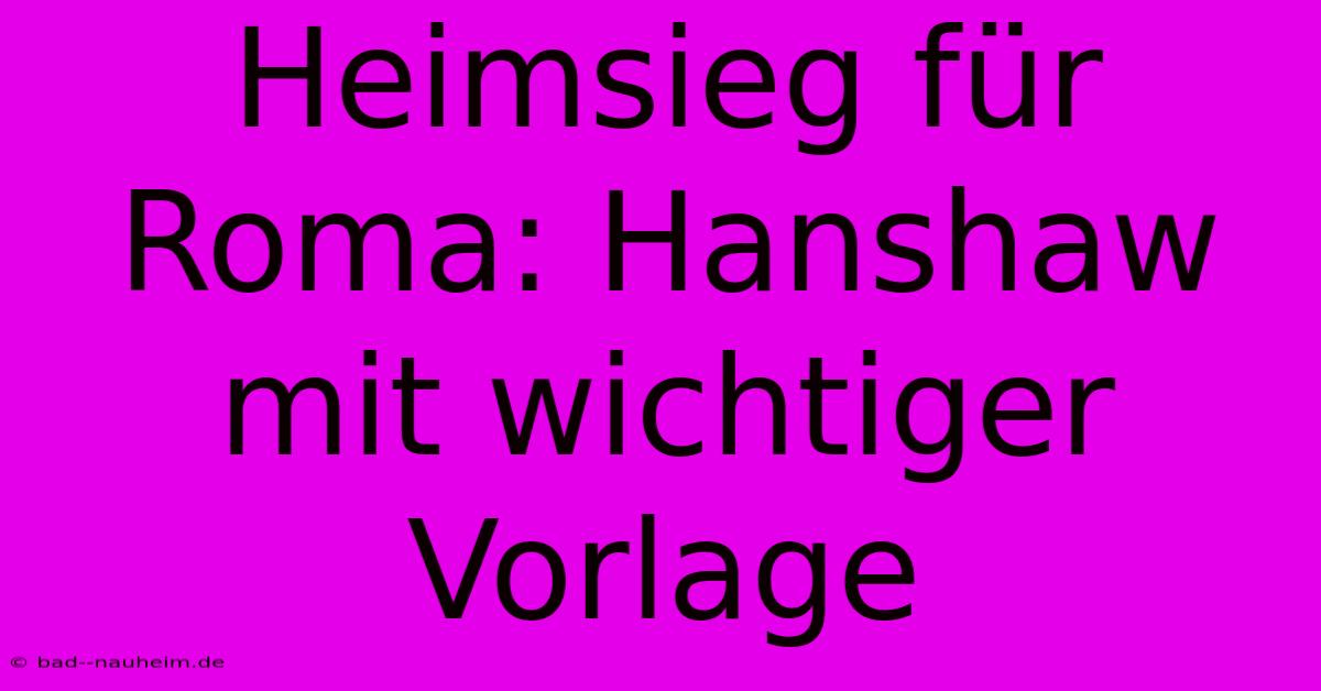 Heimsieg Für Roma: Hanshaw Mit Wichtiger Vorlage