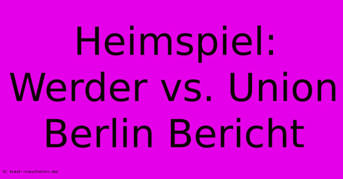 Heimspiel: Werder Vs. Union Berlin Bericht