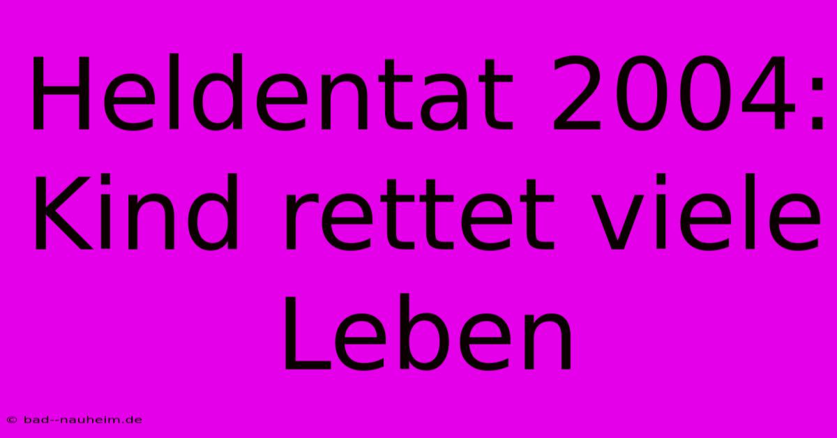 Heldentat 2004: Kind Rettet Viele Leben