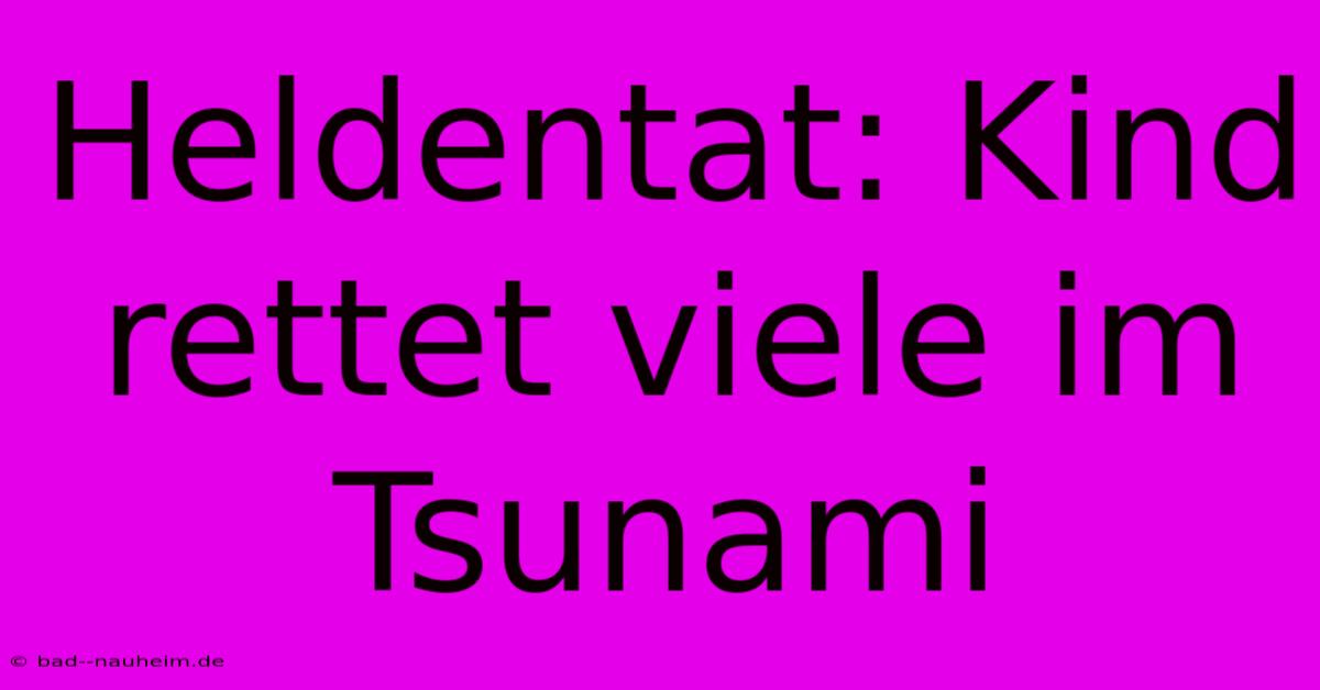 Heldentat: Kind Rettet Viele Im Tsunami