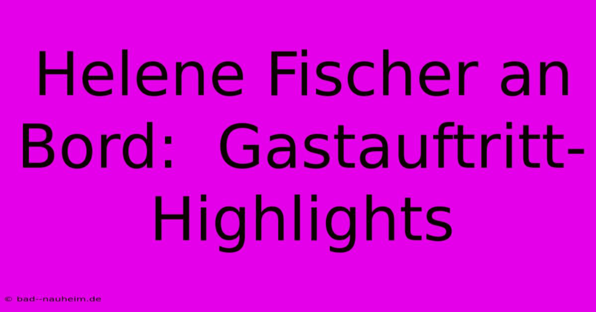 Helene Fischer An Bord:  Gastauftritt-Highlights